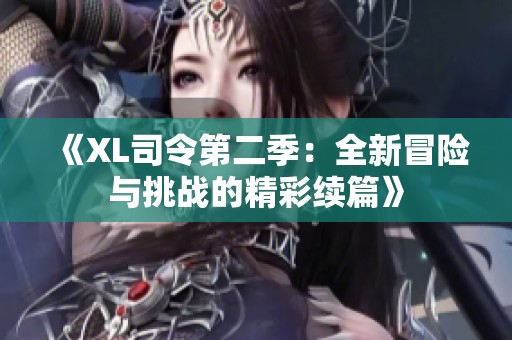 《XL司令第二季：全新冒险与挑战的精彩续篇》