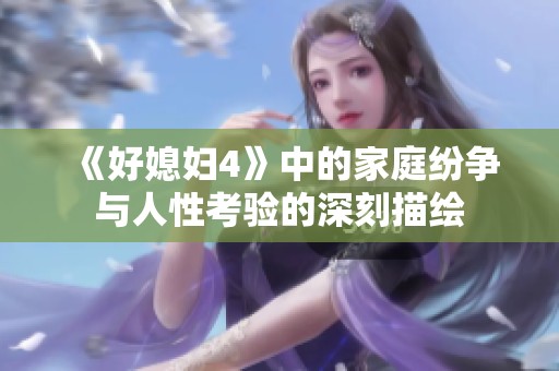 《好媳妇4》中的家庭纷争与人性考验的深刻描绘