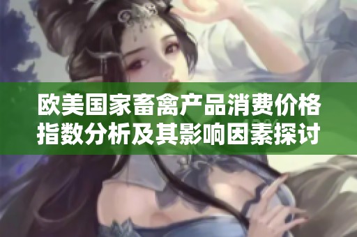 欧美国家畜禽产品消费价格指数分析及其影响因素探讨