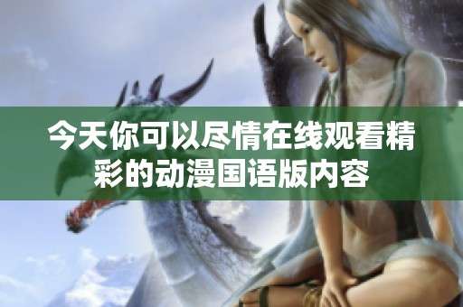 今天你可以尽情在线观看精彩的动漫国语版内容
