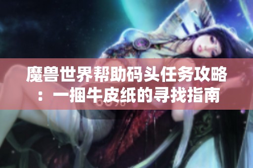 魔兽世界帮助码头任务攻略：一捆牛皮纸的寻找指南
