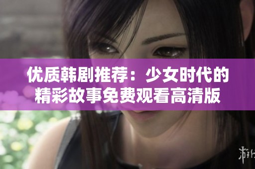 优质韩剧推荐：少女时代的精彩故事免费观看高清版