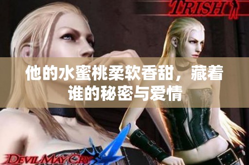 他的水蜜桃柔软香甜，藏着谁的秘密与爱情
