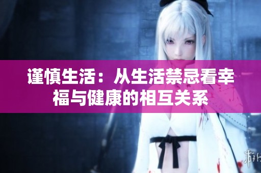 谨慎生活：从生活禁忌看幸福与健康的相互关系