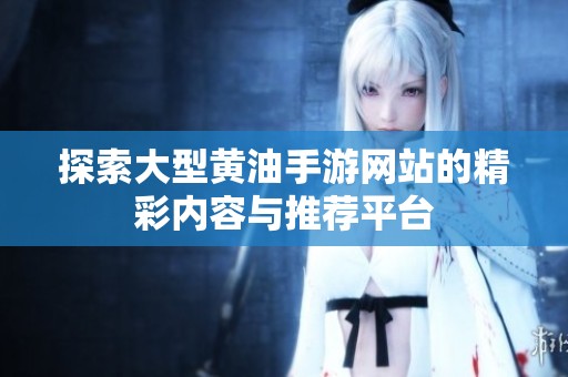 探索大型黄油手游网站的精彩内容与推荐平台