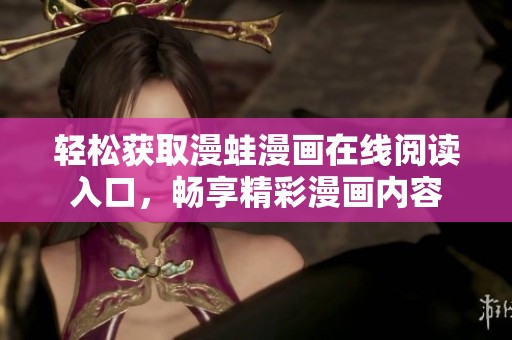 轻松获取漫蛙漫画在线阅读入口，畅享精彩漫画内容