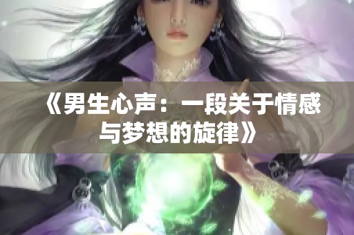 《男生心声：一段关于情感与梦想的旋律》