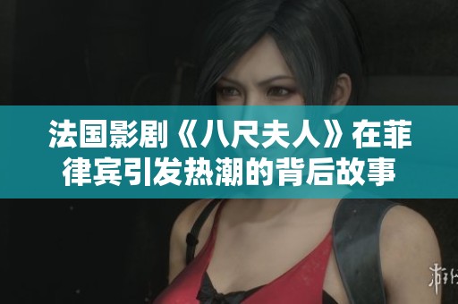法国影剧《八尺夫人》在菲律宾引发热潮的背后故事