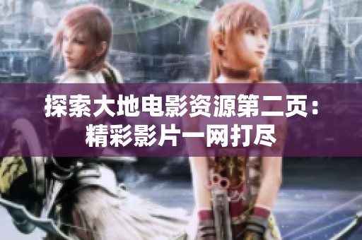 探索大地电影资源第二页：精彩影片一网打尽