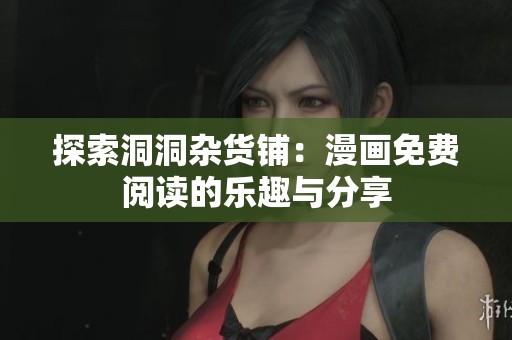 探索洞洞杂货铺：漫画免费阅读的乐趣与分享