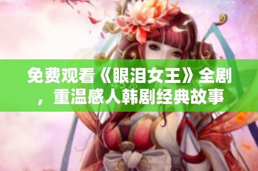 免费观看《眼泪女王》全剧，重温感人韩剧经典故事