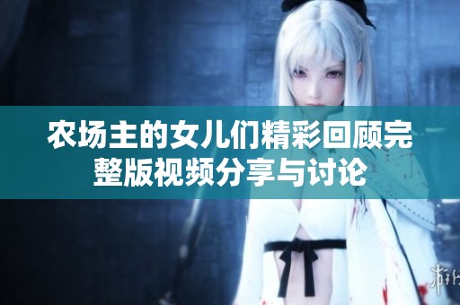 农场主的女儿们精彩回顾完整版视频分享与讨论