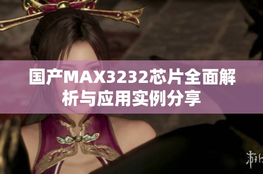 国产MAX3232芯片全面解析与应用实例分享