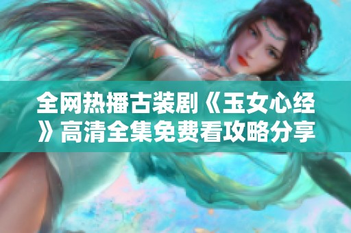 全网热播古装剧《玉女心经》高清全集免费看攻略分享