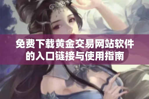 免费下载黄金交易网站软件的入口链接与使用指南