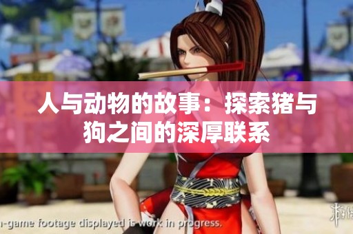 人与动物的故事：探索猪与狗之间的深厚联系