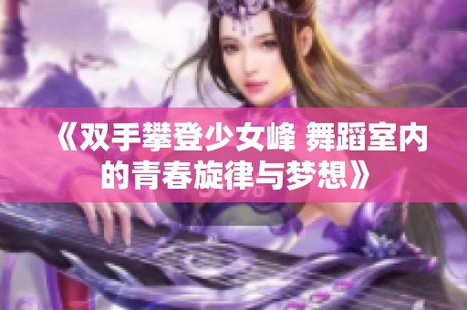 《双手攀登少女峰 舞蹈室内的青春旋律与梦想》