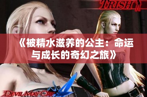 《被精水滋养的公主：命运与成长的奇幻之旅》