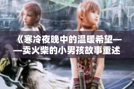 《寒冷夜晚中的温暖希望——卖火柴的小男孩故事重述》