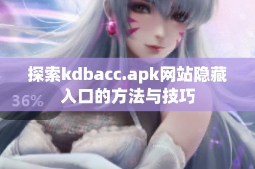 探索kdbacc.apk网站隐藏入口的方法与技巧