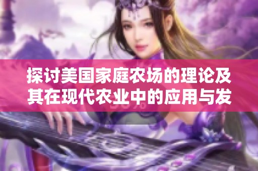 探讨美国家庭农场的理论及其在现代农业中的应用与发展