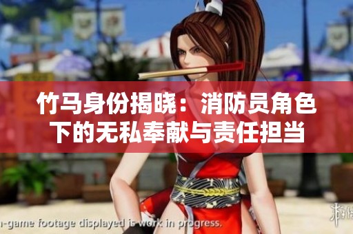 竹马身份揭晓：消防员角色下的无私奉献与责任担当