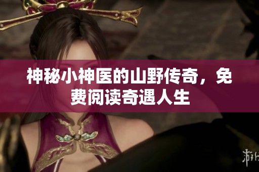 神秘小神医的山野传奇，免费阅读奇遇人生