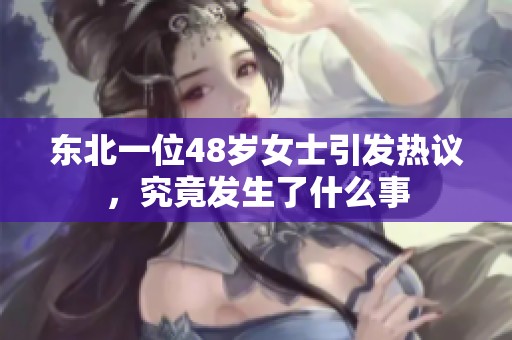 东北一位48岁女士引发热议，究竟发生了什么事