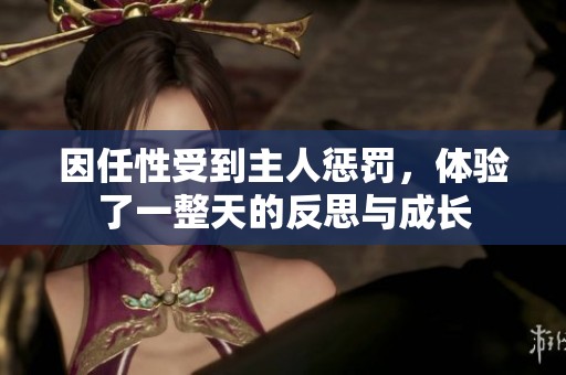 因任性受到主人惩罚，体验了一整天的反思与成长