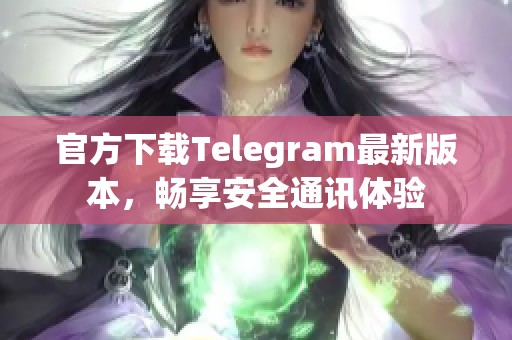 官方下载Telegram最新版本，畅享安全通讯体验