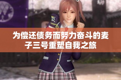 为偿还债务而努力奋斗的麦子三号重塑自我之旅