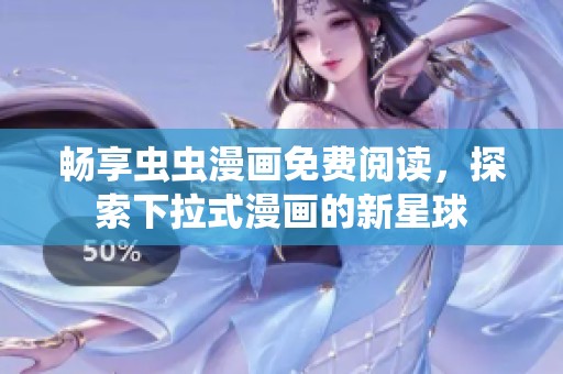 畅享虫虫漫画免费阅读，探索下拉式漫画的新星球