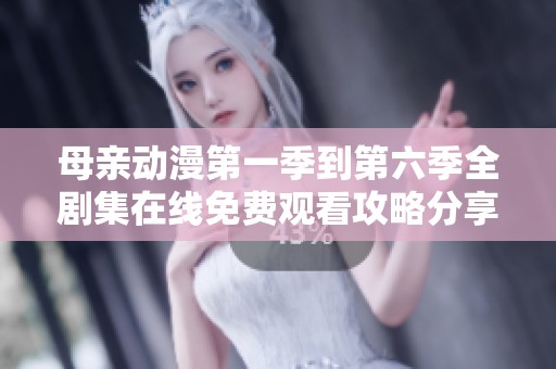 母亲动漫第一季到第六季全剧集在线免费观看攻略分享