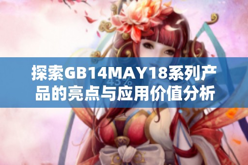 探索GB14MAY18系列产品的亮点与应用价值分析