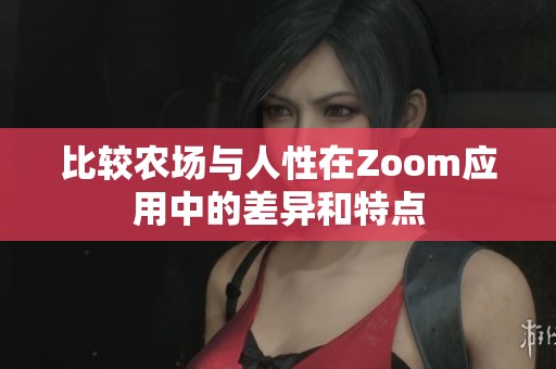 比较农场与人性在Zoom应用中的差异和特点
