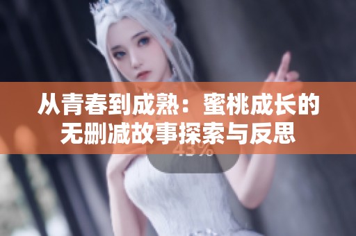 从青春到成熟：蜜桃成长的无删减故事探索与反思