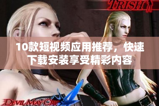10款短视频应用推荐，快速下载安装享受精彩内容
