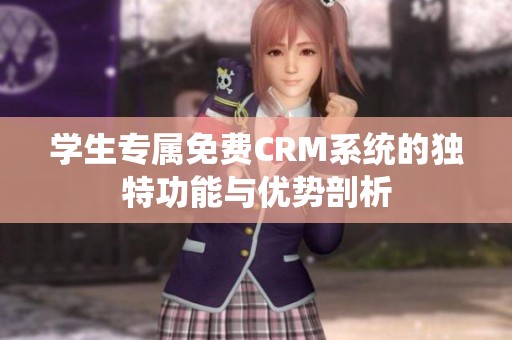 学生专属免费CRM系统的独特功能与优势剖析