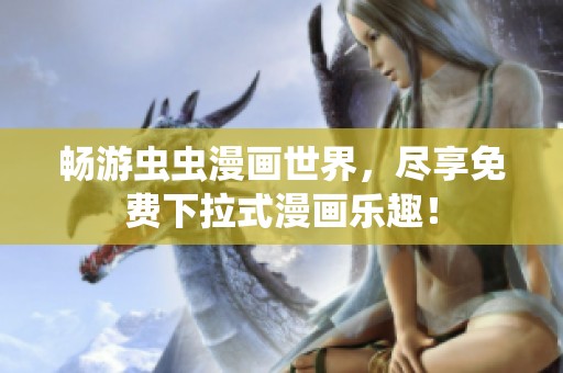 畅游虫虫漫画世界，尽享免费下拉式漫画乐趣！
