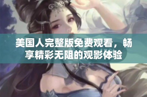 美国人完整版免费观看，畅享精彩无阻的观影体验