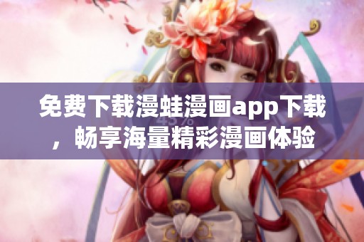 免费下载漫蛙漫画app下载，畅享海量精彩漫画体验