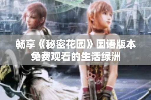 畅享《秘密花园》国语版本免费观看的生活绿洲