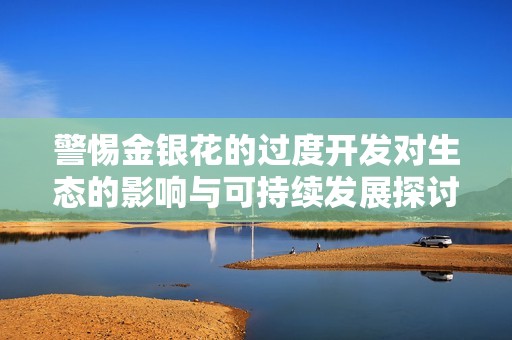 警惕金银花的过度开发对生态的影响与可持续发展探讨