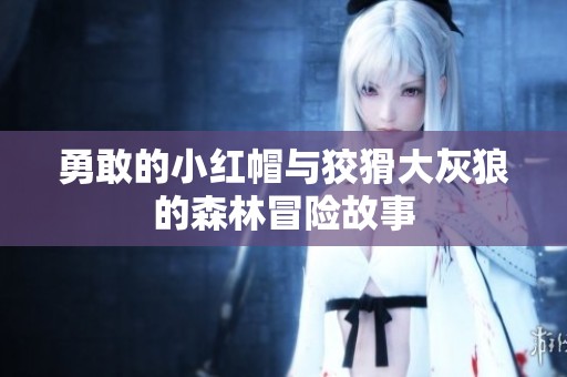 勇敢的小红帽与狡猾大灰狼的森林冒险故事