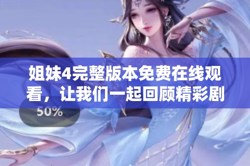 姐妹4完整版本免费在线观看，让我们一起回顾精彩剧情内容