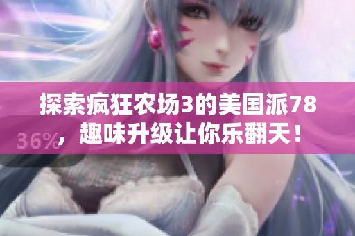 探索疯狂农场3的美国派78，趣味升级让你乐翻天！