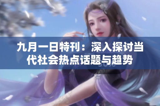 九月一日特刊：深入探讨当代社会热点话题与趋势