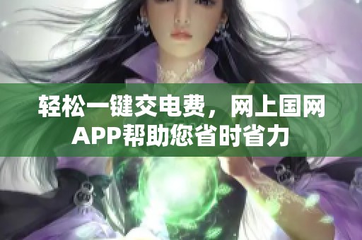 轻松一键交电费，网上国网APP帮助您省时省力