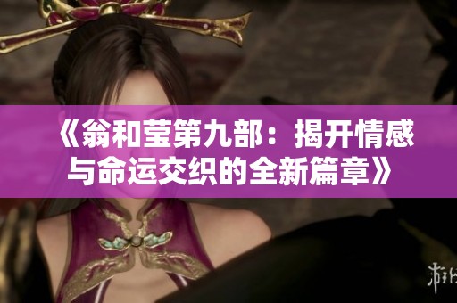 《翁和莹第九部：揭开情感与命运交织的全新篇章》