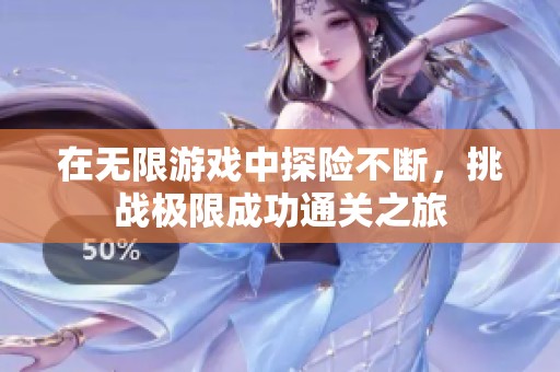 在无限游戏中探险不断，挑战极限成功通关之旅